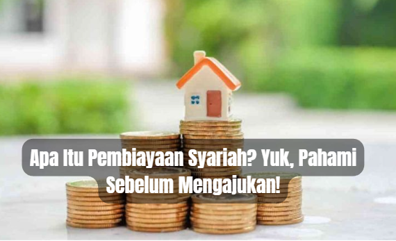 Apa Itu Pembiayaan Syariah? Yuk, Pahami Sebelum Mengajukan!