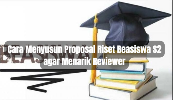 Cara Menyusun Proposal Riset Beasiswa S2 agar Menarik Reviewer