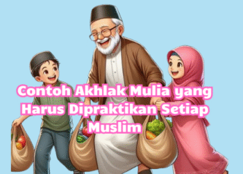 Contoh Akhlak Mulia yang Harus Dipraktikan Setiap Muslim