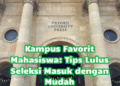 Kampus Favorit Mahasiswa: Tips Lulus Seleksi Masuk dengan Mudah