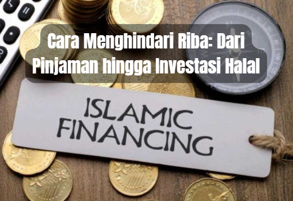 Cara Menghindari Riba: Dari Pinjaman hingga Investasi Halal