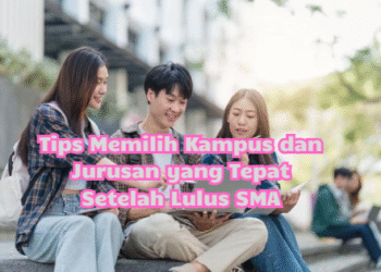 Tips Memilih Kampus dan Jurusan yang Tepat Setelah Lulus SMA