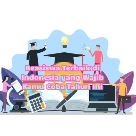 Beasiswa Terbaik di Indonesia yang Wajib Kamu Coba Tahun Ini