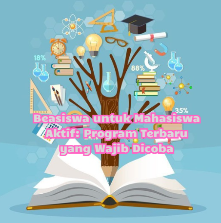 Beasiswa untuk Mahasiswa Aktif: Program Terbaru yang Wajib Dicoba