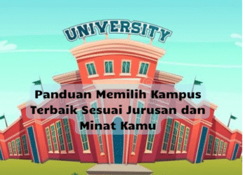 Panduan Memilih Kampus Terbaik Sesuai Jurusan dan Minat Kamu