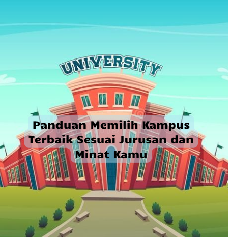 Panduan Memilih Kampus Terbaik Sesuai Jurusan dan Minat Kamu