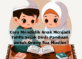 Cara Mendidik Anak Menjadi Tahfiz Sejak Dini: Panduan untuk Orang Tua Muslim