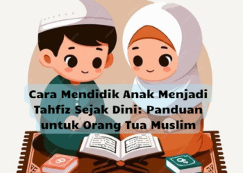 Cara Mendidik Anak Menjadi Tahfiz Sejak Dini: Panduan untuk Orang Tua Muslim