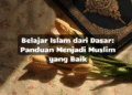 Belajar Islam dari Dasar: Panduan Menjadi Muslim yang Baik