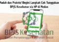 Mudah dan Praktis! Begini Langkah Cek Tunggakan BPJS Kesehatan via HP di Medan