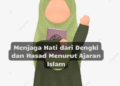 Menjaga Hati dari Dengki dan Hasad Menurut Ajaran Islam