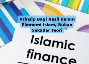 Prinsip Bagi Hasil dalam Ekonomi Islam, Bukan Sekadar Teori