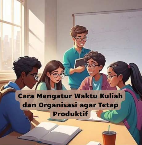 Cara Mengatur Waktu Kuliah dan Organisasi agar Tetap Produktif