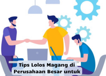 Tips Lolos Magang di Perusahaan Besar untuk Mahasiswa Akhir