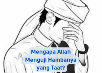 Mengapa Allah Menguji Hambanya yang Taat?