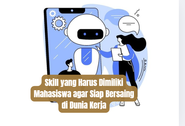 Skill yang Harus Dimiliki Mahasiswa agar Siap Bersaing di Dunia Kerja