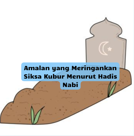Amalan yang Meringankan Siksa Kubur Menurut Hadis Nabi