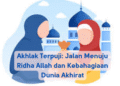 Akhlak Terpuji: Jalan Menuju Ridha Allah dan Kebahagiaan Dunia Akhirat
