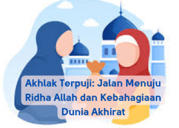 Akhlak Terpuji: Jalan Menuju Ridha Allah dan Kebahagiaan Dunia Akhirat