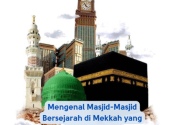 Mengenal Masjid-Masjid Bersejarah di Mekkah yang Sarat Makna