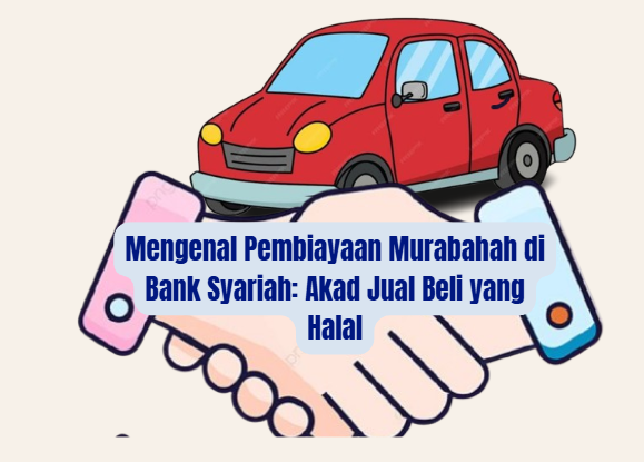 Mengenal Pembiayaan Murabahah di Bank Syariah: Akad Jual Beli yang Halal