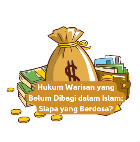 Hukum Warisan yang Belum Dibagi dalam Islam: Siapa yang Berdosa?