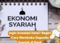 Ingin Investasi Halal? Begini Cara Membuka Deposito Syariah di Bank