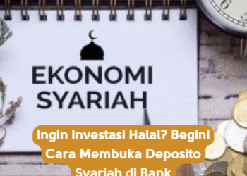 Ingin Investasi Halal? Begini Cara Membuka Deposito Syariah di Bank