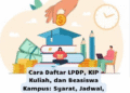 Cara Daftar LPDP, KIP Kuliah, dan Beasiswa Kampus: Syarat, Jadwal, dan Tips Lolos