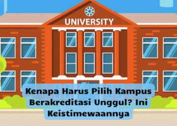 Kenapa Harus Pilih Kampus Berakreditasi Unggul? Ini Keistimewaannya