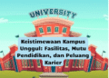 Keistimewaan Kampus Unggul: Fasilitas, Mutu Pendidikan, dan Peluang Karier