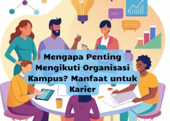Mengapa Penting Mengikuti Organisasi Kampus? Manfaat untuk Karier