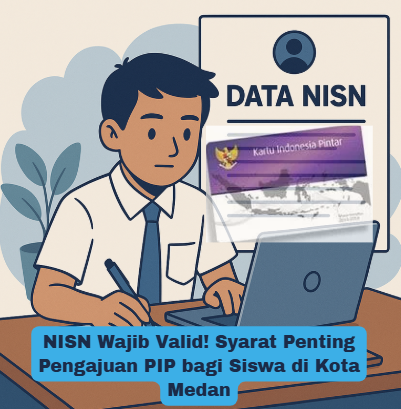 NISN Wajib Valid! Syarat Penting Pengajuan PIP bagi Siswa di Kota Medan