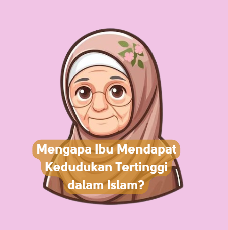 Mengapa Ibu Mendapat Kedudukan Tertinggi dalam Islam?
