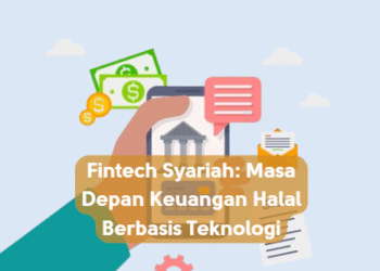 Fintech Syariah: Masa Depan Keuangan Halal Berbasis Teknologi