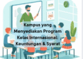 Kampus yang Menyediakan Program Kelas Internasional: Keuntungan & Syarat