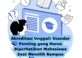 Akreditasi Unggul: Standar Penting yang Harus Diperhatikan Mahasiswa Saat Memilih Kampus