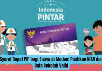 Syarat Dapat PIP bagi Siswa di Medan: Pastikan NISN dan Data Sekolah Valid