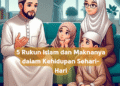 5 Rukun Islam dan Maknanya dalam Kehidupan Sehari-Hari