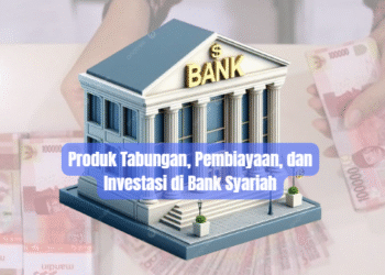 Produk Tabungan, Pembiayaan, dan Investasi di Bank Syariah