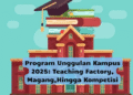 Program Unggulan Kampus 2025: Teaching Factory, Magang,Hingga Kompetisi