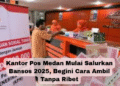 Kantor Pos Medan Mulai Salurkan Bansos 2025, Begini Cara Ambil Tanpa Ribet