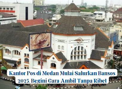 Kantor Pos di Medan Mulai Salurkan Bansos 2025, Begini Cara Ambil Tanpa Ribet
