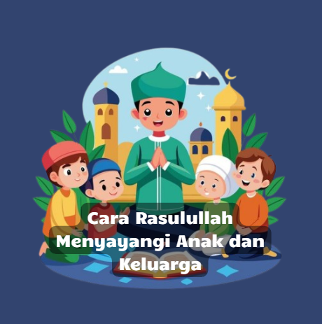 Cara Rasulullah Menyayangi Anak dan Keluarga