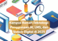 Kampus Ramah Teknologi: Penggunaan AI, LMS, dan Sistem Digital di 2025
