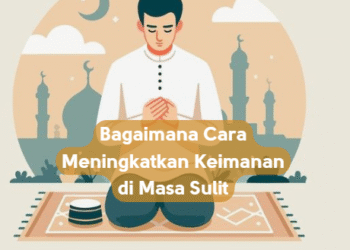 Bagaimana Cara Meningkatkan Keimanan di Masa Sulit