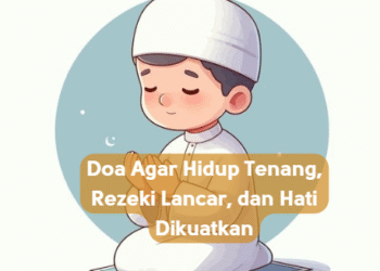 Doa Agar Hidup Tenang, Rezeki Lancar, dan Hati Dikuatkan