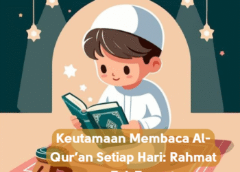 Keutamaan Membaca Al-Qur’an Setiap Hari: Rahmat yang Tak Terputus
