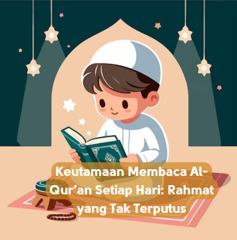 Keutamaan Membaca Al-Qur’an Setiap Hari: Rahmat yang Tak Terputus