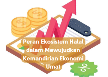 Peran Ekosistem Halal dalam Mewujudkan Kemandirian Ekonomi Umat